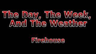 The Day, The Week, and The Weather - Firehouse(Lyrics)