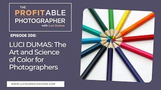 308: LUCI DUMAS: The Art and Science of Color for Photographers
