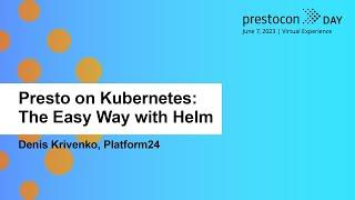 Presto on Kubernetes: The Easy Way with Helm - Denis Krivenko, Platform24