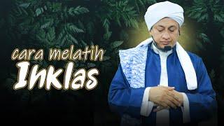 Cara melatih Ikhlas - Habib Hasan Bin Ismail Al Muhdor