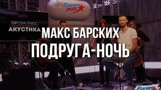 Макс Барских — Подруга-ночь @ Европа Плюс Акустика