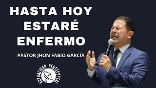 HASTA HOY ESTARÉ ENFERMO ::: Pastor Jhon Fabio García / IPUC ---- Predicas Pentecostales 2021