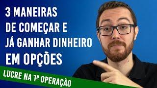 3 MANEIRAS PARA COMEÇAR GANHANDO DINHEIRO EM OPÇÕES | Opção para iniciantes