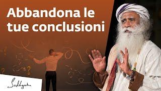 Abbandona le tue conclusioni | Sadhguru Italiano