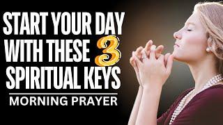 ALWAYS Use These 3 Spiritual Keys For Good Success - A Blessed Prayer To Start Your Day With God