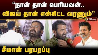 “நான் தான் பெரியவன்.. விஜய் தான் என்கிட்ட வரணும்” - சீமான் பரபரப்பு | Seeman | Vijay | Ntk | PTD