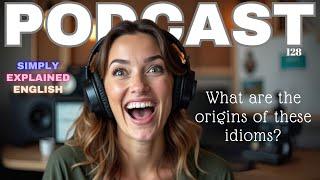 Learning English  Podcast | EP: 128 | WHERE DO THESE IDIOMS COME FROM?  | English Podcast