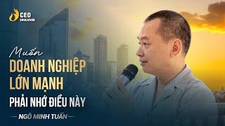 Làm sao để doanh nghiệp luôn phát triển bền vững | Ngô Minh Tuấn | Học viện CEO Việt Nam