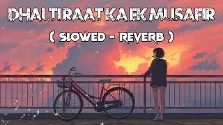  Dhalti Raat Ka Ek Musafir  ( Slowed - Reverb ) Lofi Song #slowedandreverb #lofisong #lovelofi