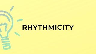 What is the meaning of the word RHYTHMICITY?