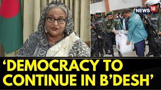 Bangladesh Election News | "Democracy Should Continue In This Country": Sheikh Hasina | News18