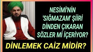 4201. NESİMİ’nin SIĞMAZAM ŞİİRİ DİNDEN ÇIKARAN SÖZLER Mİ İÇERİYOR-DİNLEMEK CAİZ MİDİR?