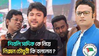 নিক্সন চৌধুরী শিবলী সাদিক কে নিয়ে কি বললেন | Nixon Chowdhury MP | Shibli Sadeeq MP