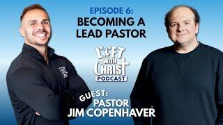 Becoming a Lead Pastor | Jim Copenhaver Interview on Lift With Christ Podcast: Ep. 6