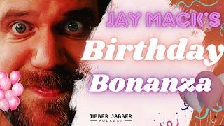 Jay Mack's Birthday Bonanza!