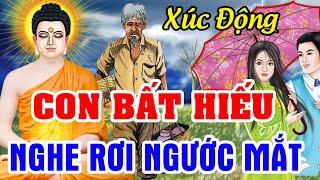 Xúc Động! Con Cái Bất Hiếu Nghe Mà Rơi Nước Mắt | Chuyện Nhân Quả Báo Ứng Mới Nhất... Nên Nghe