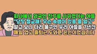 [사연듣기] 회사에서 외국인 친구를 사귀었다는 아들, "당장 절교해! 무슨 속셈이 있을 줄 알고" 알고 보니 다리 불구인 우리 아들을 7년간 매일 업고 출퇴근 도와준 은인이었습니다