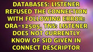 Listener refused the connection with following error: ORA-12505, TNS: listener does not...