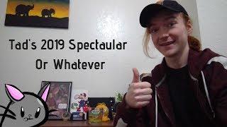 Tad's 2019 Spectacular Or Whatever