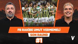 Fenerbahçe’nin öne geçtiği maçlarda rakibe umut vermemesi lazım | Serdar Ali, Ali Ece | Son Raund #1