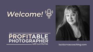 Welcome to The Profitable Photographer with Luci Dumas!