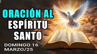 ORACIÓN AL ESPÍRITU SANTO.  DOMINGO 16 DE MARZO DE 2025 