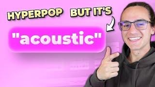 how to make "acoustic" hyperpop