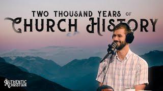 Two Thousand Years of Church History | Ep. 24 - The Authentic Christian Podcast