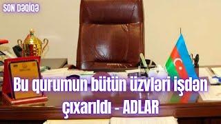 Bu qurumun bütün üzvləri işdən çıxarıldı - ADLAR