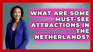 What Are Some Must-See Attractions in the Netherlands? | Exploring The Benelux