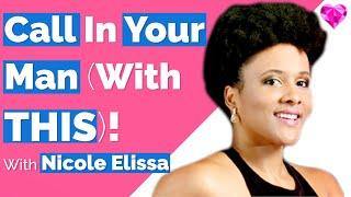 THIS Calls Your Man Into Your Life--With Nicole Elissa