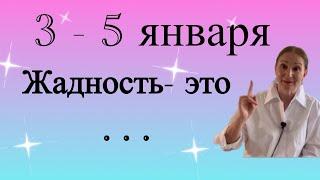  3- 5 Января  Жадность - это ….