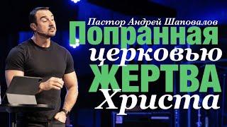 Пастор Андрей Шаповалов «Попранная церковью Жертва Христа»