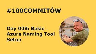 #100Commitow: Day008 - Basic Azure Naming Tool Setup