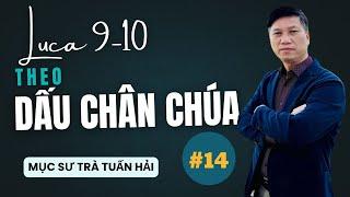 Tin Lành Lu-ca phần 14 | chương 9-10  | Theo Dấu Chân Chúa | Mục sư Trà Tuấn Hải