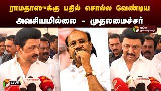 LIVE: ராமதாஸூக்கு பதில் சொல்ல வேண்டிய அவசியமில்லை - முதலமைச்சர் | MK Stalin | PMK | DMK | PTD