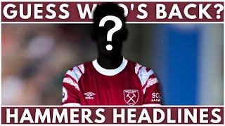 GUESS WHO’S BACK? |  ZAGADOU UPDATE | WEST HAM | HAMMERS HEADLINES