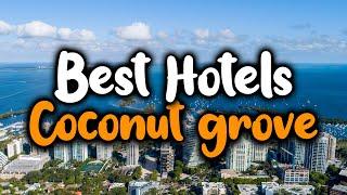 Best Hotels In Coconut Grove Miami - For Families, Couples, Work Trips, Luxury & Budget