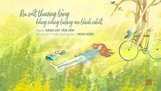 MINH NIỆM | Radio NÂNG DẬY TÂM HỒN | Số phụ 02: RU VẾT THƯƠNG LÒNG BẰNG NĂNG LƯỢNG AN LÀNH NHẤT