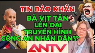 TIN BÁO KHẨN-BÀ VỊT TÂN LÊN ĐÀI TRUYỀN HÌNH CÔNG AN NHÂN DÂN”ANTV”THẬT HƯ RA SAO??CĐM XÔN XAO