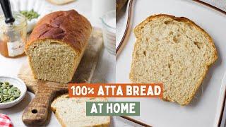 100% ATTA BREAD AT HOME  |  HOW TO MAKE WHOLE WHEAT BREAD