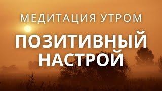 Позитивный настрой на день! Утренняя медитация, оптимизм и уверенность в себе целый день!