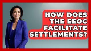 How Does The EEOC Facilitate Settlements? - Your Civil Rights Guide