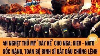 Toàn cảnh thế giới: Nghẹt thở, Mỹ bày kế cho Nga; Kiev NATO sốc, toàn bộ lính bắt đầu chống lệnh