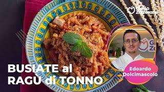 BUSIATE al RAGÙ di TONNO dello CHEF EDOARDO DOLCIMASCOLO