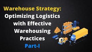 Warehouse Strategy Optimizing Logistics with Effective Warehousing Practices Part 1  Daily Logistics