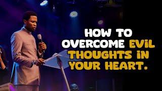 HOW TO OVERCOME EVIL THOUGHTS IN YOUR HEART - Apostle Michael Orokpo