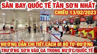 SÂN BAY TÂN SƠN NHẤT CHIỀU 13/02 HƯỚNG DẪN CÁCH ĐI BỘ TỪ ĐƯỜNG TRƯỜNG SƠN VÀO GA TRONG NƯỚC/QUỐC TẾ