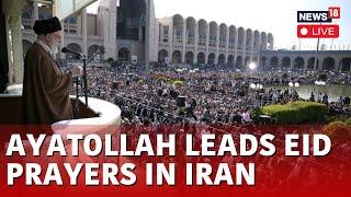 Eid Al-Fitr 2024 Live | Ayatollah Ali Khamenei, Iran Leads The Eid Al-Fitr Prayers |News18 Live N18L