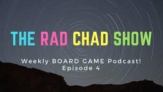 The Rad Chad Show- Board Game Podcast- Episode 4